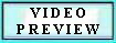 V I D E O 
 P R E V I E W